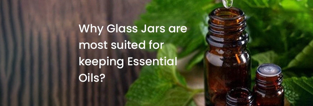Why Glass Jar are most suited for keeping Essential Oils?