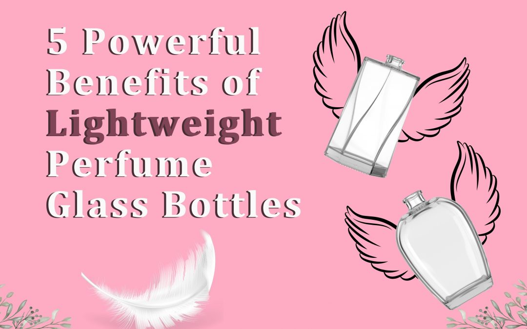 5 Game-Changing Reasons to Embrace Lightweight Perfume Glass Bottles