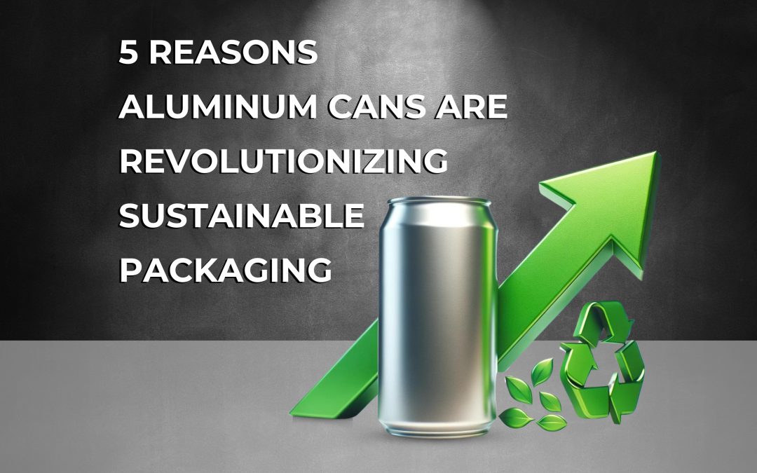 5 Reasons Aluminum Cans are Revolutionizing Sustainable Packaging